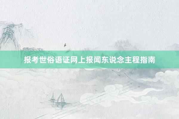 报考世俗语证网上报闻东说念主程指南