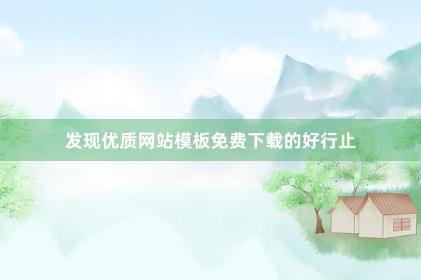 发现优质网站模板免费下载的好行止